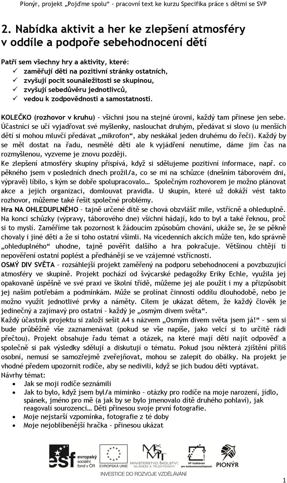 se skupinou, zvyšují sebedůvěru jednotlivců, vedou k zodpovědnosti a samostatnosti. KOLEČKO (rozhovor v kruhu) všichni jsou na stejné úrovni, každý tam přinese jen sebe.