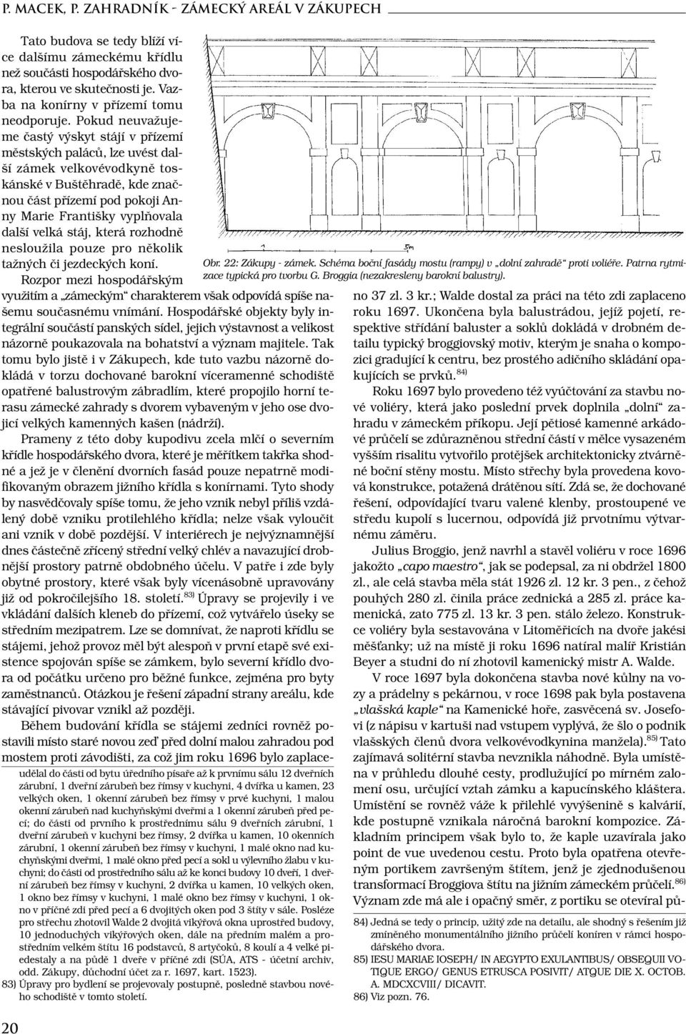 Pokud neuvažujeme častý výskyt stájí v přízemí městských paláců, lze uvést další zámek velkovévodkyně toskánské v Buštěhradě, kde značnou část přízemí pod pokoji Anny Marie Františky vyplňovala další