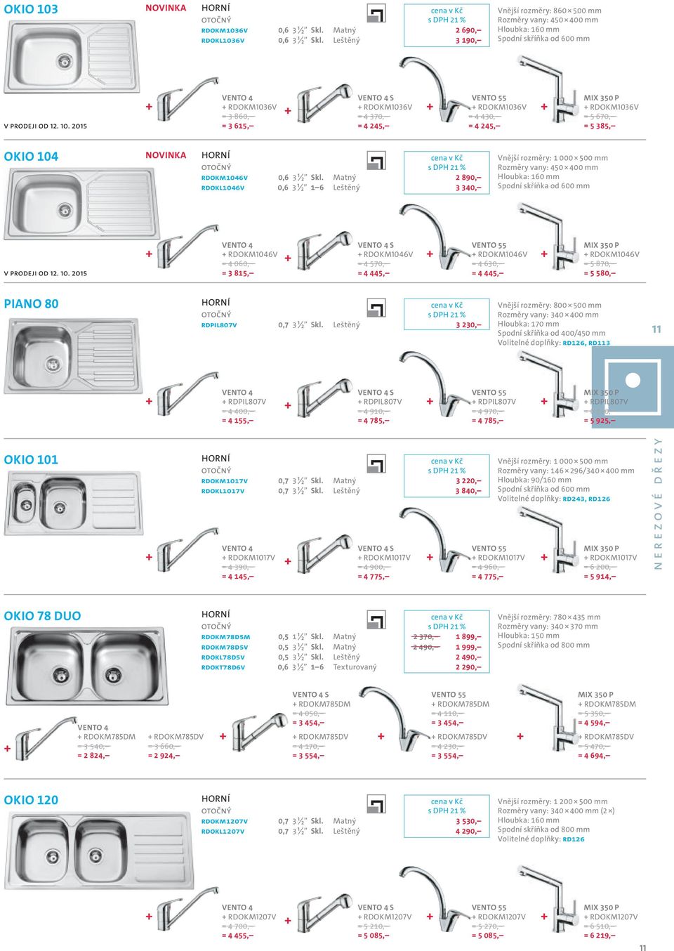 2015 RDOKM1046V = 4 060, = 3 815, S RDOKM1046V = 4 570, = 4 445, RDOKM1046V = 4 630, = 4 445, RDOKM1046V = 5 870, = 5 580, PIANO 80 RDPIL807V 0,7 3 ½ Skl.