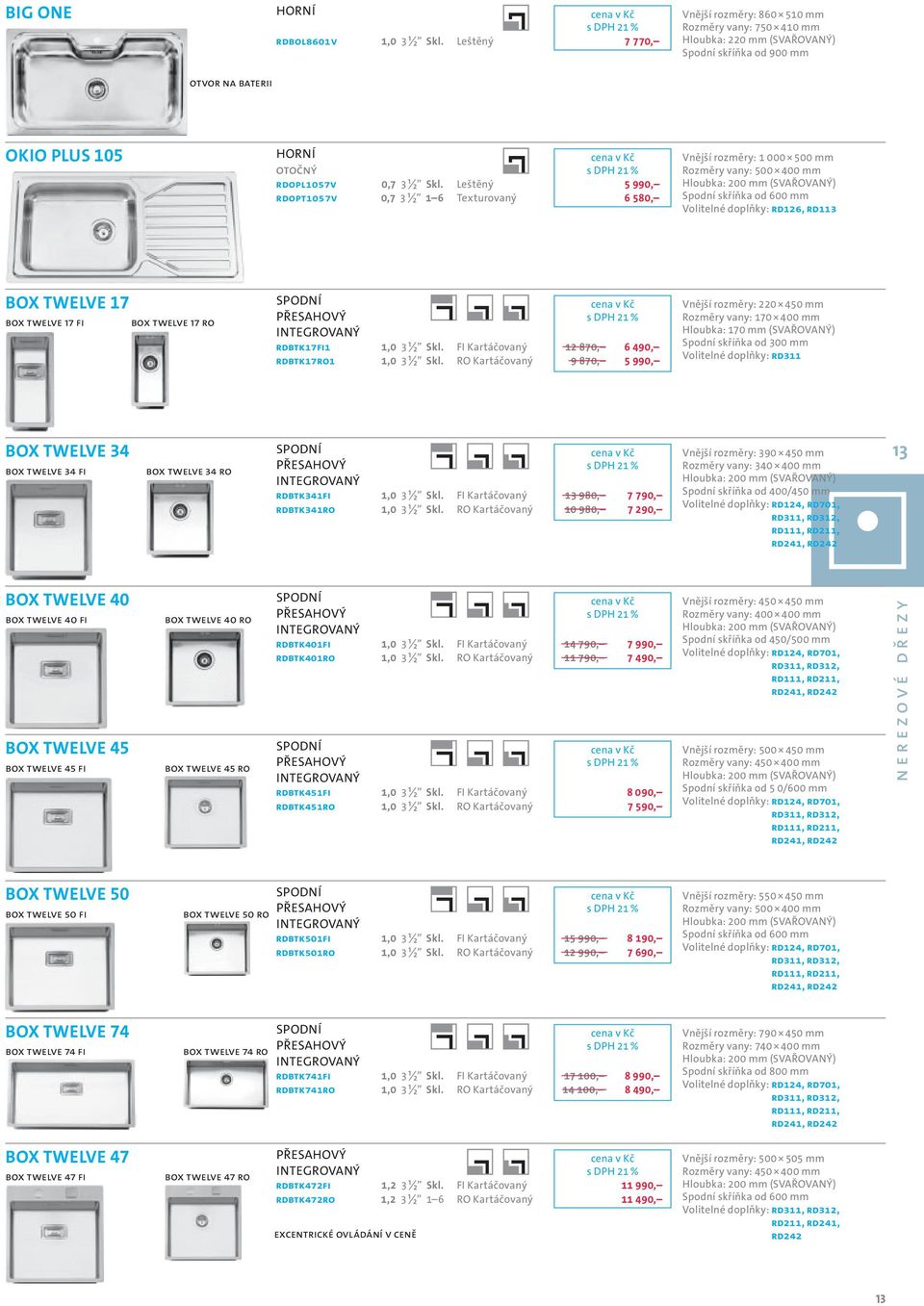 Leštěný 5 990, RDOPT1057V 0,7 3 ½ 1 6 Texturovaný 6 580, Vnější rozměry: 1 000 500 mm Rozměry vany: 500 400 mm (SVAŘOVANÝ) Volitelné doplňky: RD126, RD113 BOX TWELVE 17 BOX TWELVE 17 FI BOX TWELVE 17