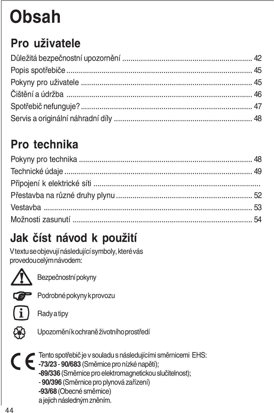 .. 54 Jak číst návod k použití V textu se objevují následující symboly, které vás provedou celým návodem: 44 Bezpečnostní pokyny Podrobné pokyny k provozu Rady a tipy Upozornění k ochraně životního