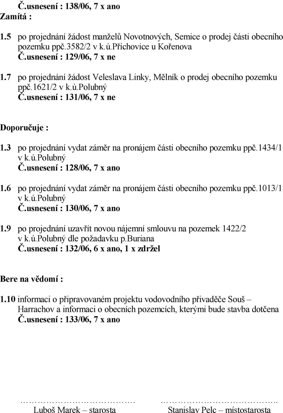 3 po projednání vydat zám r na pronájem ásti obecního pozemku pp.1434/1 v k.ú.polubný.usnesení : 128/06, 7 x ano 1.6 po projednání vydat zám r na pronájem ásti obecního pozemku pp.1013/1 v k.ú.polubný.usnesení : 130/06, 7 x ano 1.