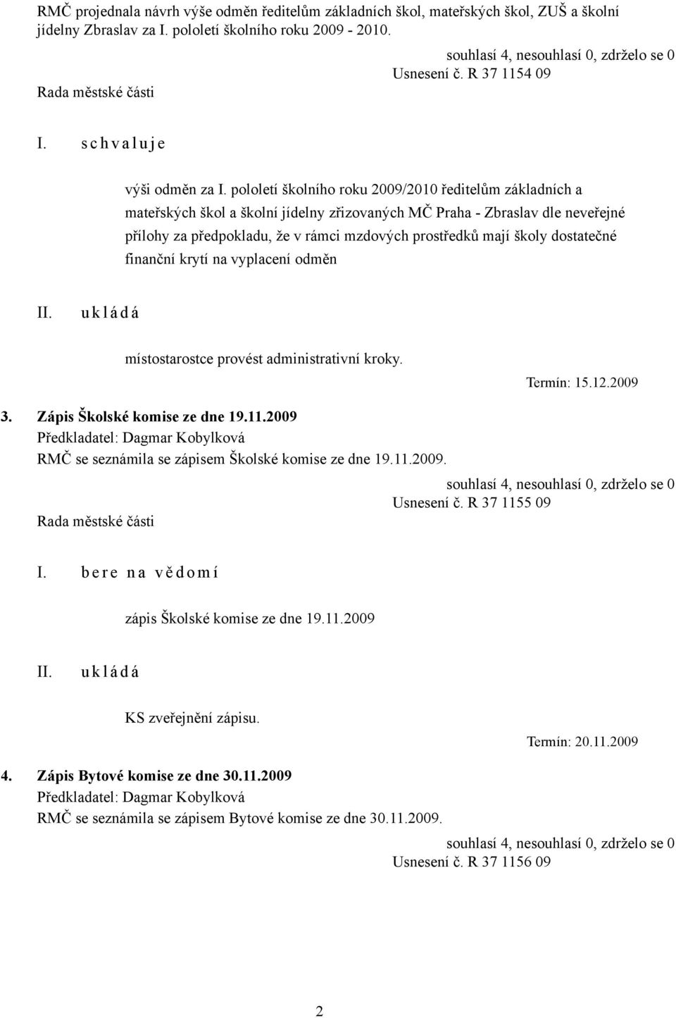 pololetí školního roku 2009/2010 ředitelům základních a mateřských škol a školní jídelny zřizovaných MČ Praha - Zbraslav dle neveřejné přílohy za předpokladu, že v rámci mzdových prostředků mají