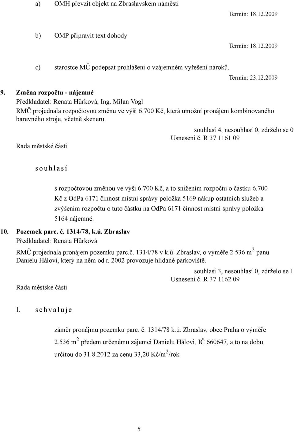 R 37 1161 09 s o u h l a s í s rozpočtovou změnou ve výši 6.700 Kč, a to snížením rozpočtu o částku 6.