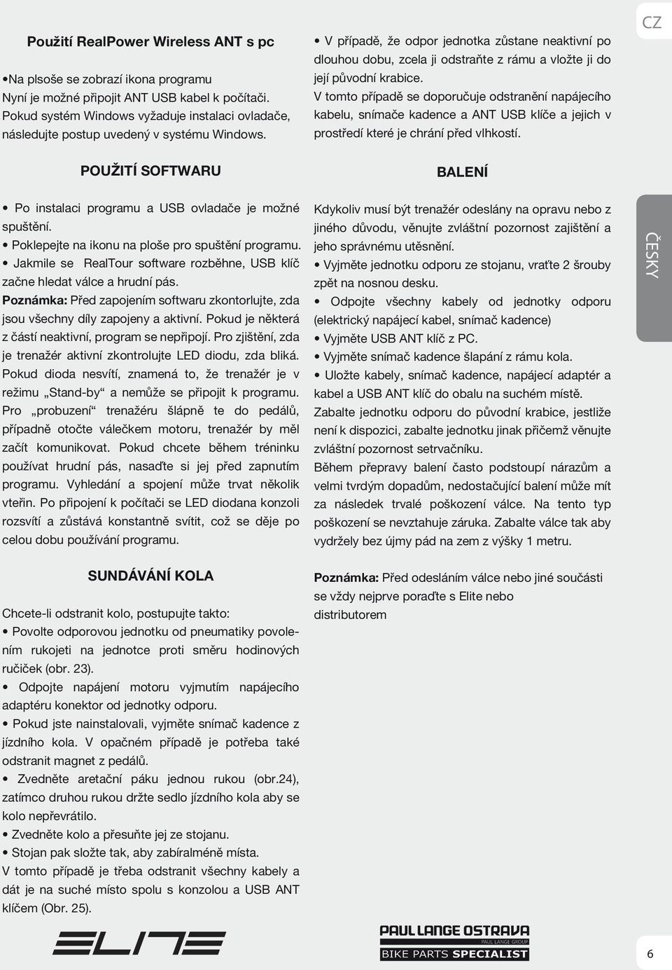 V případě, že odpor jednotka zůstane neaktivní po dlouhou dobu, zcela ji odstraňte z rámu a vložte ji do její původní krabice.