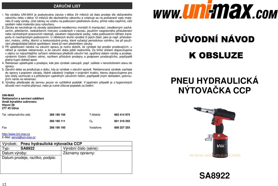 výroby. Jiné nároky ve vztahu na poškození jakéhokoliv druhu, přímé nebo nepřímé, vůči osobám nebo materiálu jsou vyloučeny. 2.