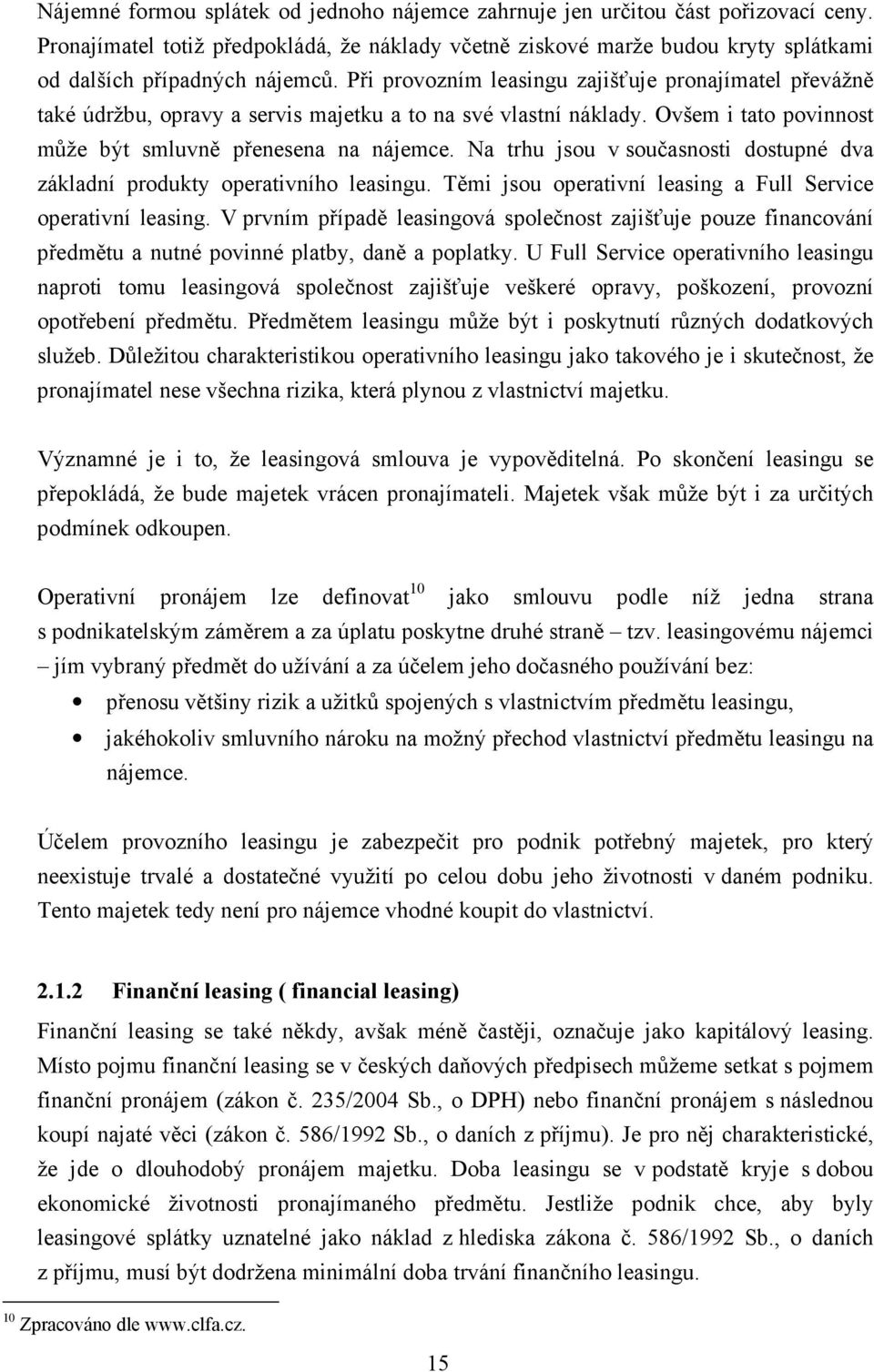 Při provozním leasingu zajišťuje pronajímatel převážně také údržbu, opravy a servis majetku a to na své vlastní náklady. Ovšem i tato povinnost může být smluvně přenesena na nájemce.