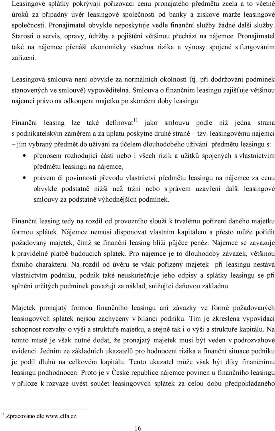 Pronajímatel také na nájemce přenáší ekonomicky všechna rizika a výnosy spojené s fungováním zařízení. Leasingová smlouva není obvykle za normálních okolností (tj.