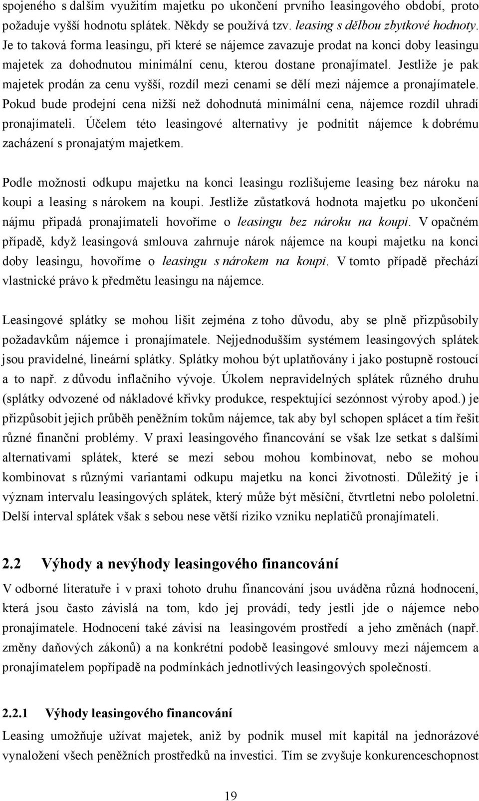 Jestliže je pak majetek prodán za cenu vyšší, rozdíl mezi cenami se dělí mezi nájemce a pronajímatele. Pokud bude prodejní cena nižší než dohodnutá minimální cena, nájemce rozdíl uhradí pronajímateli.