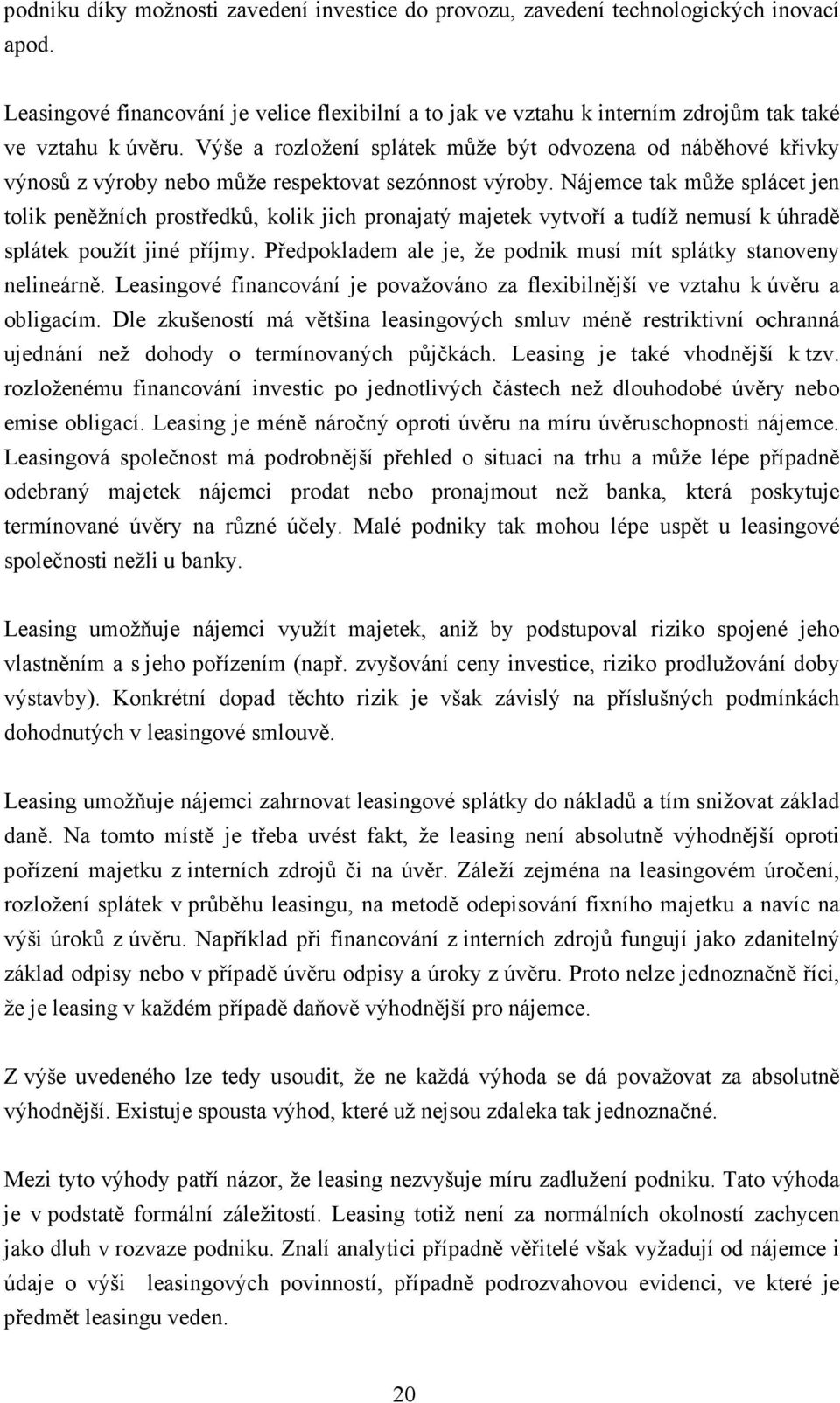 Výše a rozložení splátek může být odvozena od náběhové křivky výnosů z výroby nebo může respektovat sezónnost výroby.