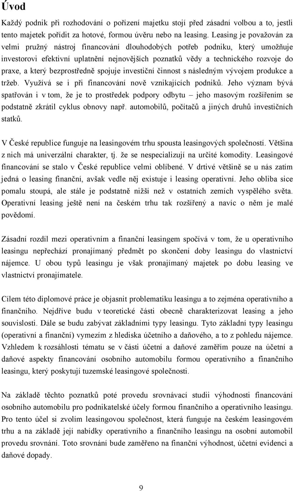 bezprostředně spojuje investiční činnost s následným vývojem produkce a tržeb. Využívá se i při financování nově vznikajících podniků.