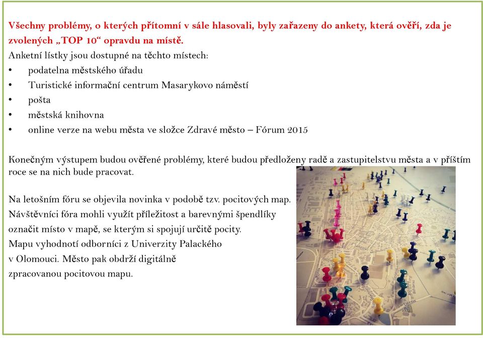 Fórum 2015 Konečným výstupem budou ověřené problémy, které budou předloženy radě a zastupitelstvu města a v příštím roce se na nich bude pracovat.