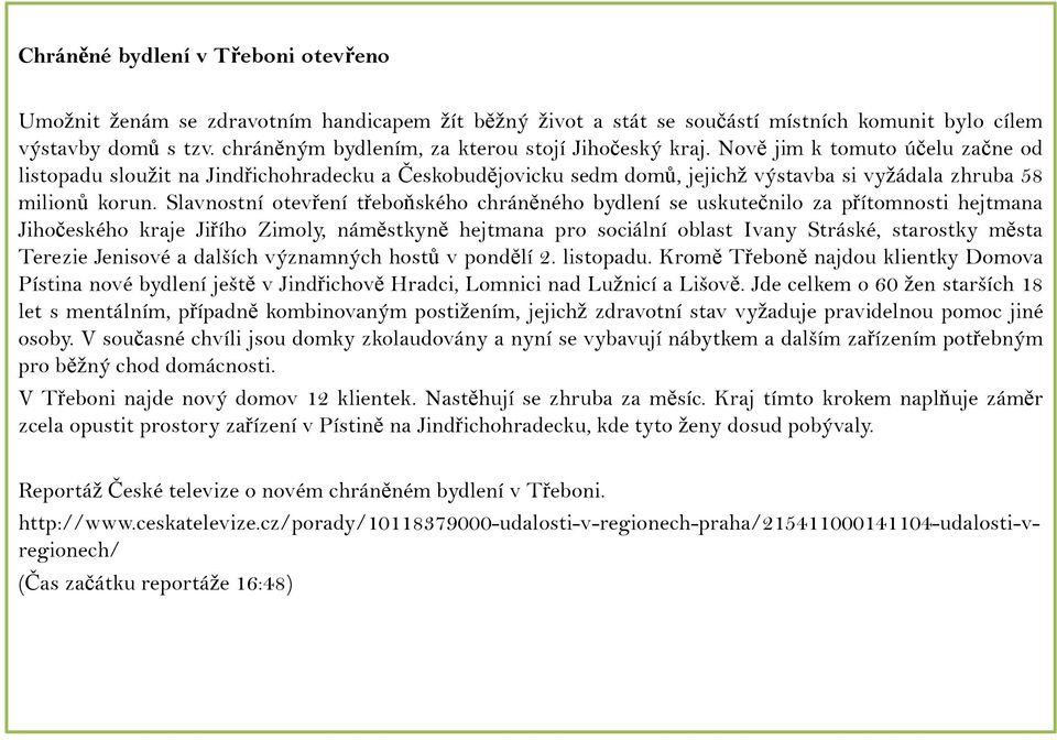 Nově jim k tomuto účelu začne od listopadu sloužit na Jindřichohradecku a Českobudějovicku sedm domů, jejichž výstavba si vyžádala zhruba 58 milionů korun.