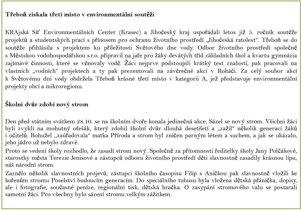 Odbor životního prostředí společně s Městskou vodohospodářskou s.r.o. připravil na jaře pro žáky devátých tříd základních škol a kvartu gymnázia zajímavé činnosti, které se věnovaly vodě.