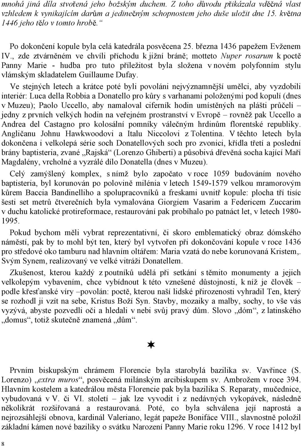 , zde ztvárněném ve chvíli příchodu k jižní bráně; motteto Nuper rosarum k poctě Panny Marie - hudba pro tuto příležitost byla složena v novém polyfonním stylu vlámským skladatelem Guillaume Dufay.