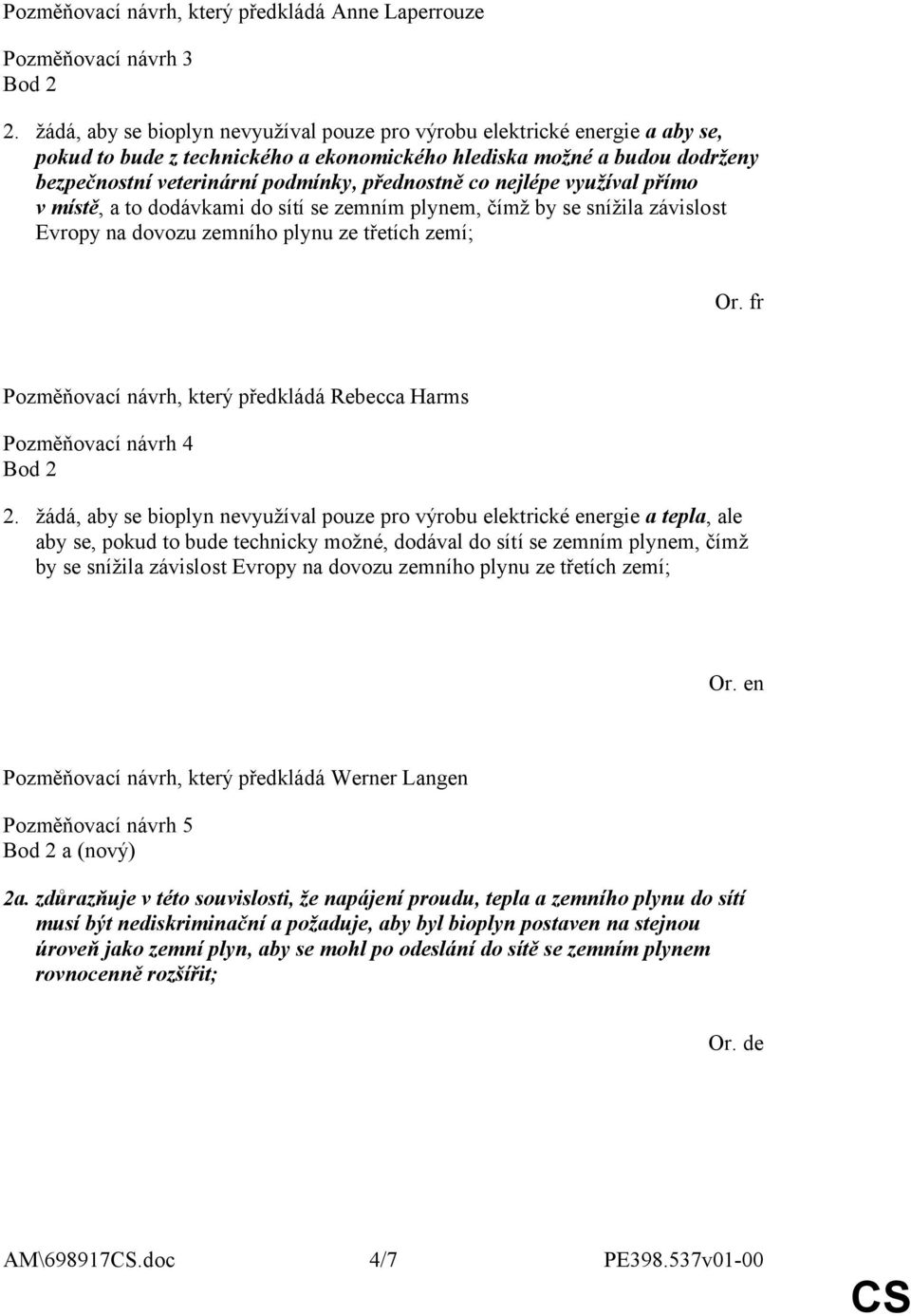 co nejlépe využíval přímo v místě, a to dodávkami do sítí se zemním plynem, čímž by se snížila závislost Evropy na dovozu zemního plynu ze třetích zemí; Or. fr Pozměňovací návrh 4 Bod 2 2.