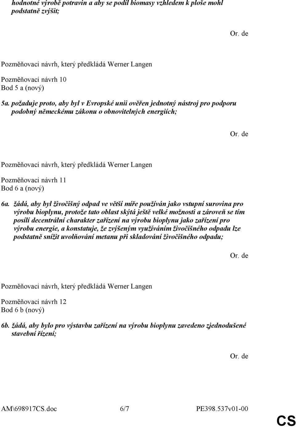 žádá, aby byl živočišný odpad ve větší míře používán jako vstupní surovina pro výrobu bioplynu, protože tato oblast skýtá ještě velké možnosti a zároveň se tím posílí decentrální charakter zařízení