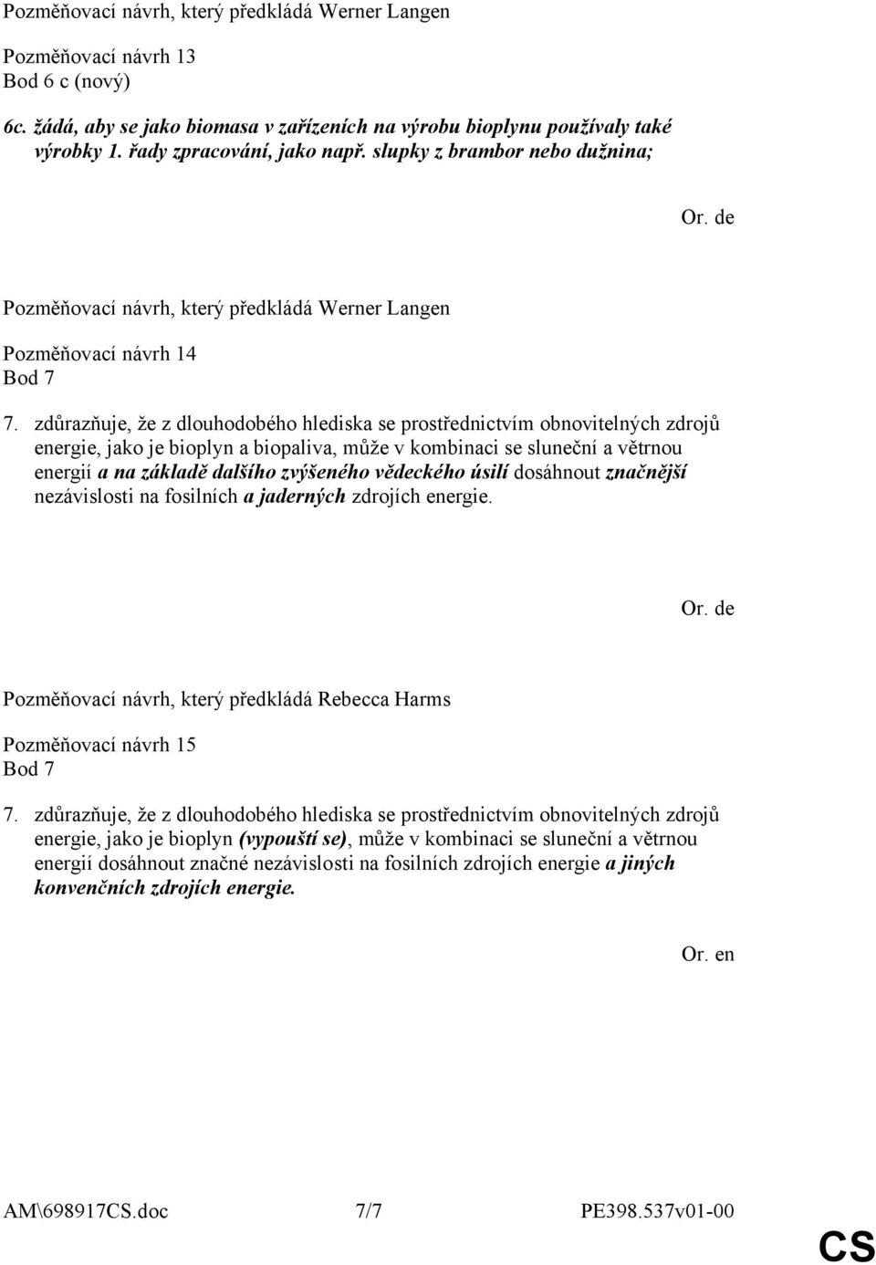 zdůrazňuje, že z dlouhodobého hlediska se prostřednictvím obnovitelných zdrojů energie, jako je bioplyn a biopaliva, může v kombinaci se sluneční a větrnou energií a na základě dalšího zvýšeného