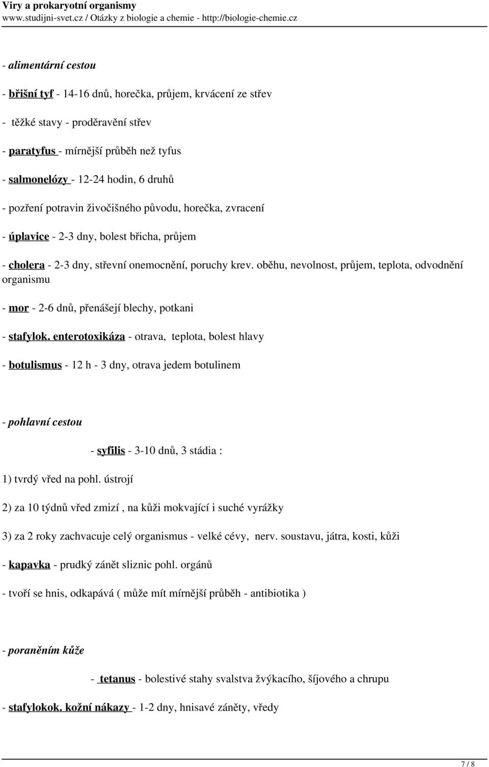 oběhu, nevolnost, průjem, teplota, odvodnění organismu - mor - 2-6 dnů, přenášejí blechy, potkani - stafylok.
