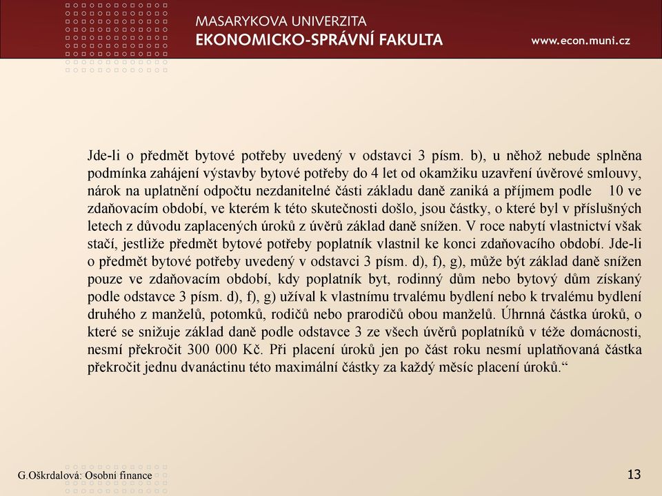 10 ve zdaňovacím období, ve kterém k této skutečnosti došlo, jsou částky, o které byl v příslušných letech z důvodu zaplacených úroků z úvěrů základ daně snížen.