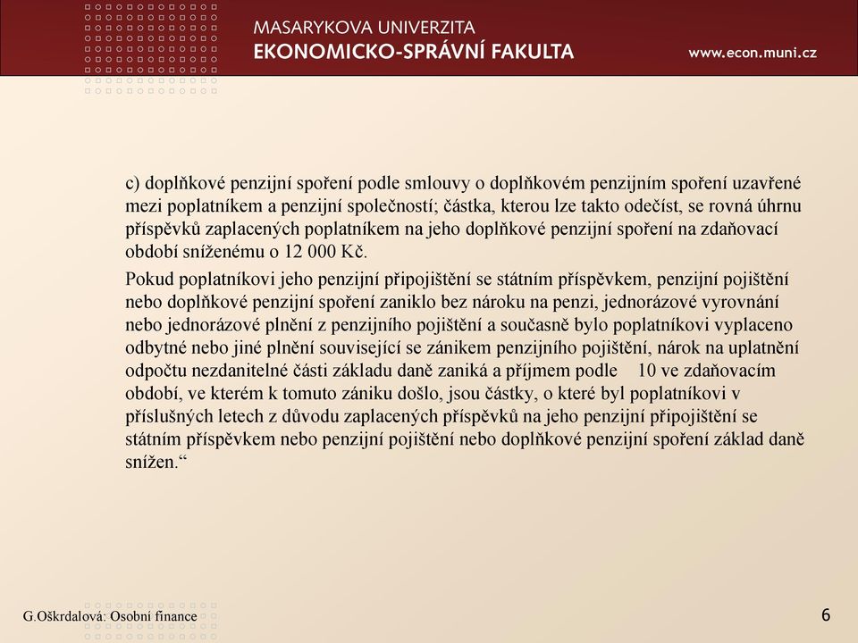 Pokud poplatníkovi jeho penzijní připojištění se státním příspěvkem, penzijní pojištění nebo doplňkové penzijní spoření zaniklo bez nároku na penzi, jednorázové vyrovnání nebo jednorázové plnění z