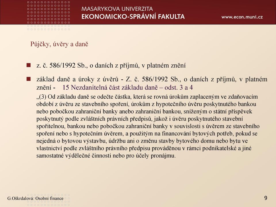 zahraniční banky anebo zahraniční bankou, sníženým o státní příspěvek poskytnutý podle zvláštních právních předpisů, jakož i úvěru poskytnutého stavební spořitelnou, bankou nebo pobočkou zahraniční