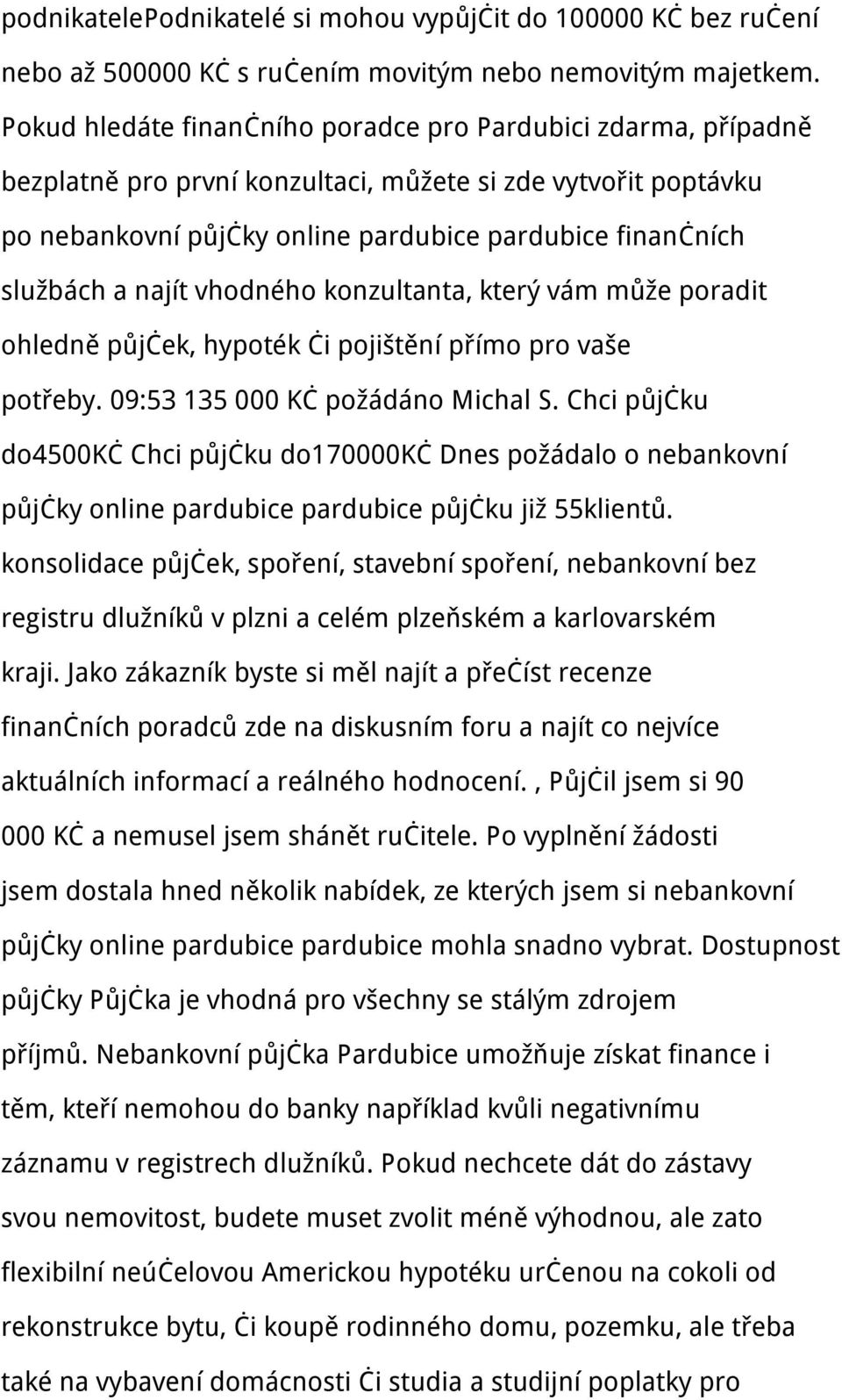 najít vhodného konzultanta, který vám může poradit ohledně půjček, hypoték či pojištění přímo pro vaše potřeby. 09:53 135 000 Kč požádáno Michal S.