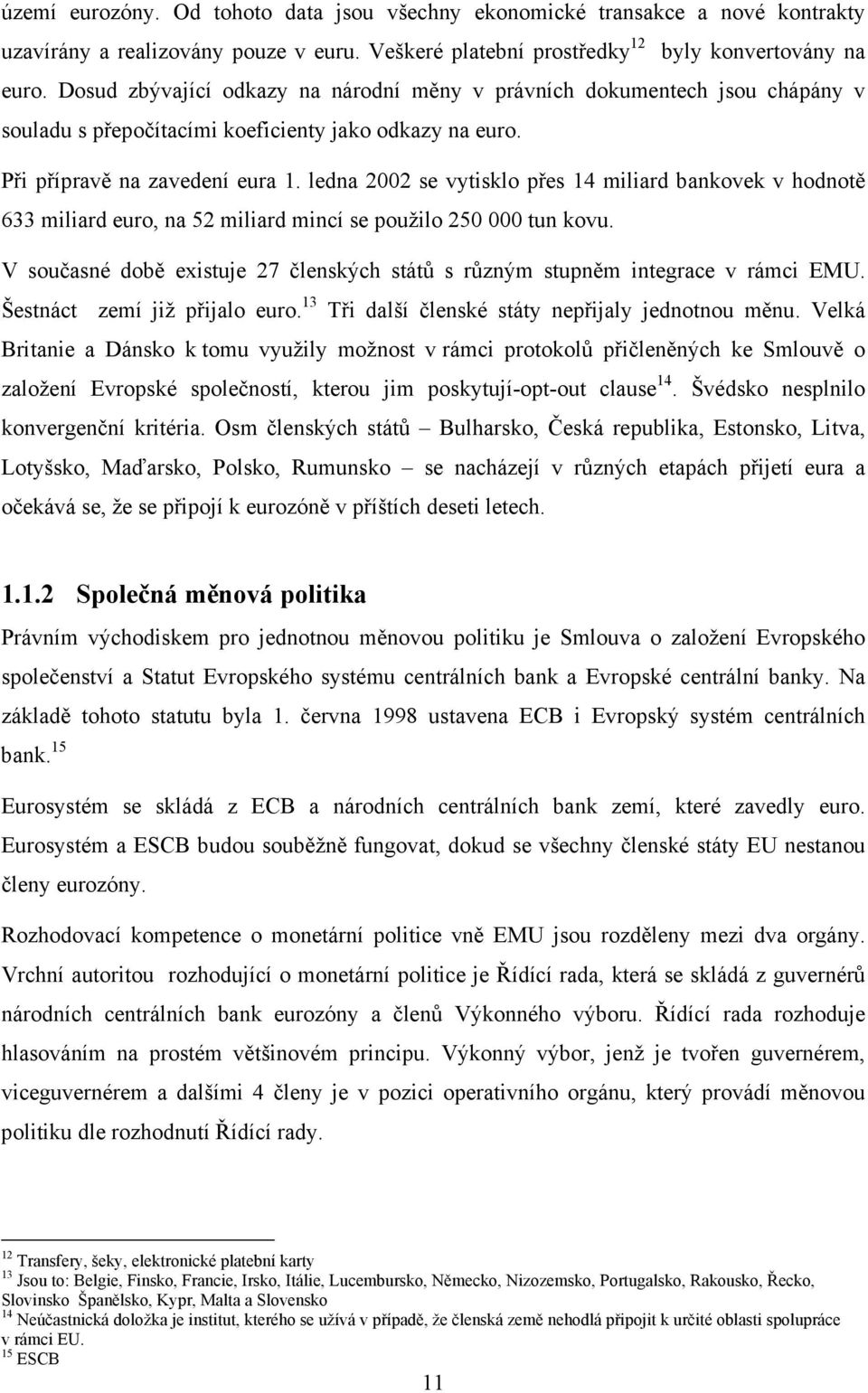 ledna 2002 se vytisklo přes 14 miliard bankovek v hodnotě 633 miliard euro, na 52 miliard mincí se použilo 250 000 tun kovu.