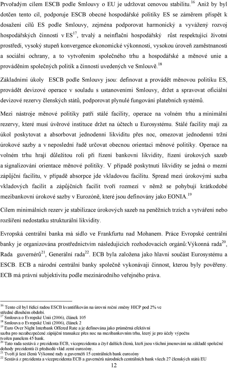 činností v ES 17, trvalý a neinflační hospodářský růst respektující životní prostředí, vysoký stupeň konvergence ekonomické výkonnosti, vysokou úroveň zaměstnanosti a sociální ochrany, a to