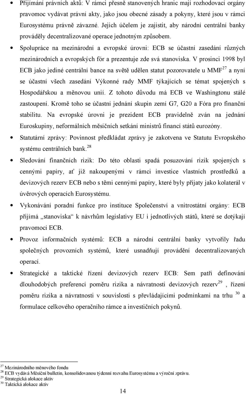 Spolupráce na mezinárodní a evropské úrovni: ECB se účastní zasedání různých mezinárodních a evropských fór a prezentuje zde svá stanoviska.