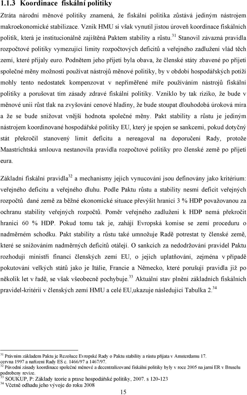 31 Stanovil závazná pravidla rozpočtové politiky vymezující limity rozpočtových deficitů a veřejného zadlužení vlád těch zemí, které přijaly euro.