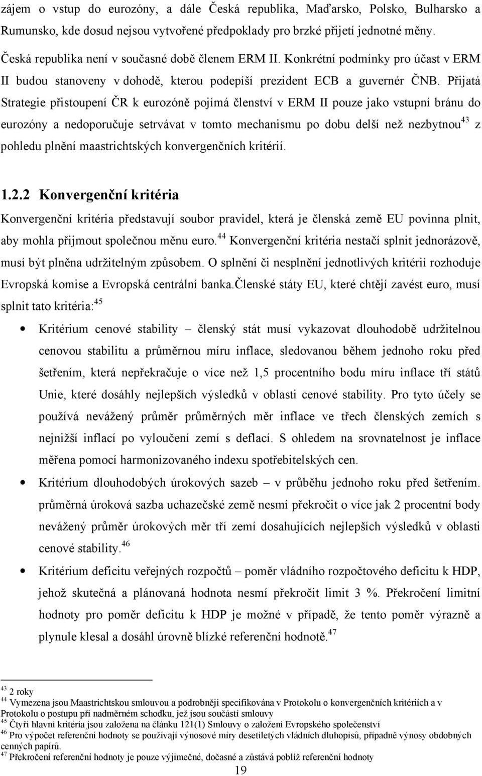 Přijatá Strategie přistoupení ČR k eurozóně pojímá členství v ERM II pouze jako vstupní bránu do eurozóny a nedoporučuje setrvávat v tomto mechanismu po dobu delší než nezbytnou 43 z pohledu plnění