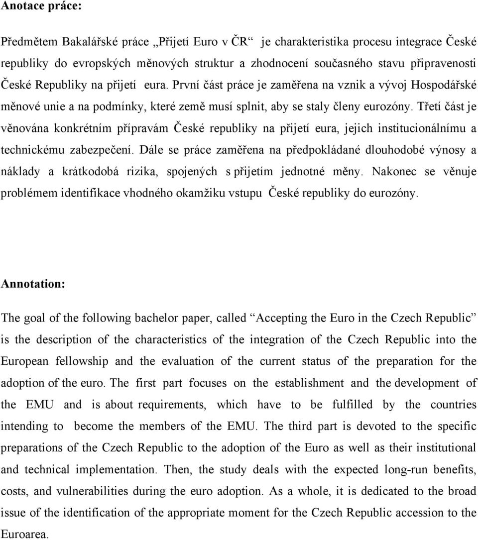 Třetí část je věnována konkrétním přípravám České republiky na přijetí eura, jejich institucionálnímu a technickému zabezpečení.