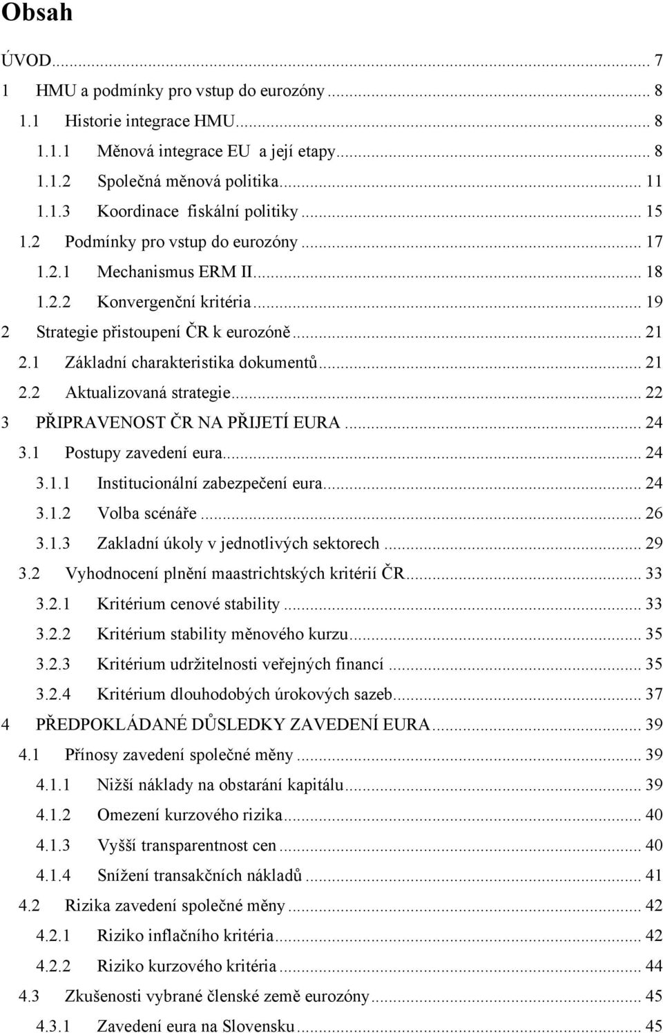 .. 21 2.2 Aktualizovaná strategie... 22 3 PŘIPRAVENOST ČR NA PŘIJETÍ EURA... 24 3.1 Postupy zavedení eura... 24 3.1.1 Institucionální zabezpečení eura... 24 3.1.2 Volba scénáře... 26 3.1.3 Zakladní úkoly v jednotlivých sektorech.