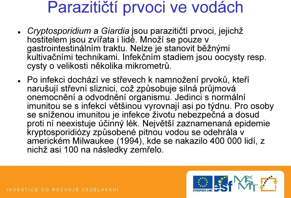 Po infekci dochází ve střevech k namnožení prvoků, kteří narušují střevní sliznici, což způsobuje silná průjmová onemocnění a odvodnění organismu.