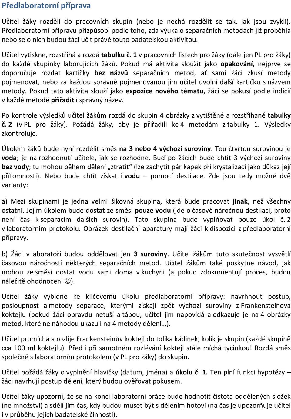 Učitel vytiskne, rozstříhá a rozdá tabulku č. 1 v pracovních listech pro žáky (dále jen PL pro žáky) do každé skupinky laborujících žáků.