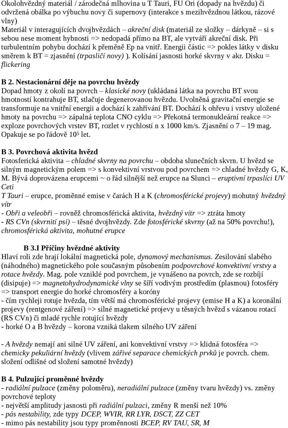 Při turbulentním pohybu dochází k přeměně Ep na vnitř. Energii částic => pokles látky v disku směrem k BT = zjasnění (trpasličí novy) ). Kolísání jasnosti horké skvrny v akr. Disku = flickering B 2.