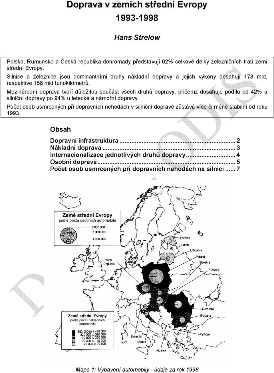 Mezinárodní doprava tvoří důležitou součást všech druhů dopravy, přičemž dosahuje podílu od 42% u silniční dopravy po 94% u letecké a námořní dopravy.