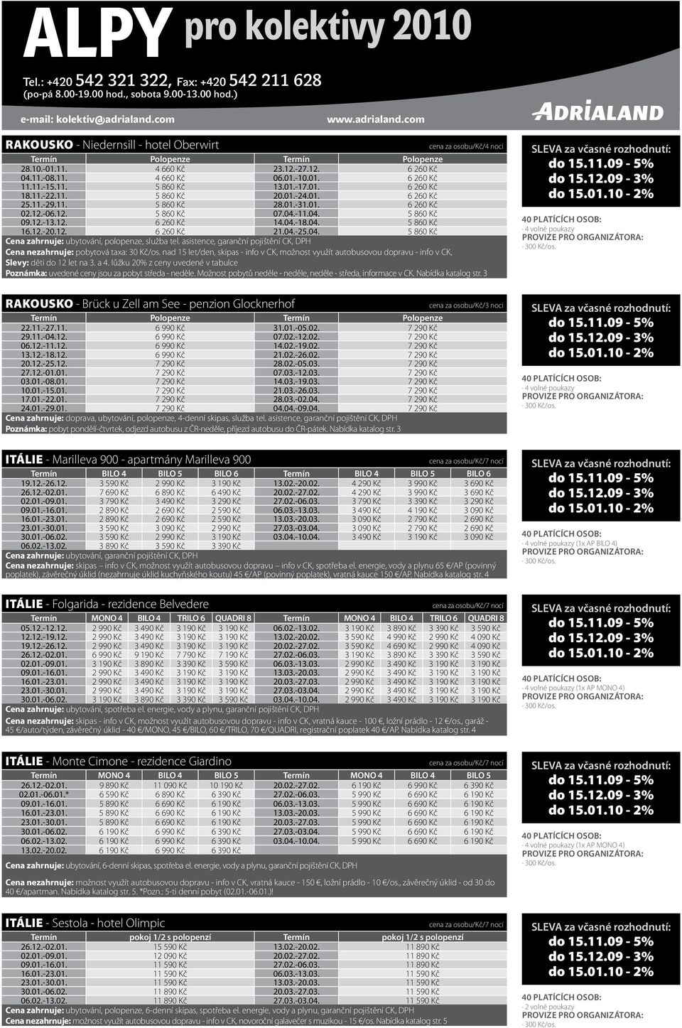 01. 6 260 Kč 11.11.-15.11. 5 860 Kč 13.01.-17.01. 6 260 Kč 18.11.-22.11. 5 860 Kč 20.01.-24.01. 6 260 Kč 25.11.-29.11. 5 860 Kč 28.01.-31.01. 6 260 Kč 02.12.-06.12. 5 860 Kč 07.04.-11.04. 5 860 Kč 09.