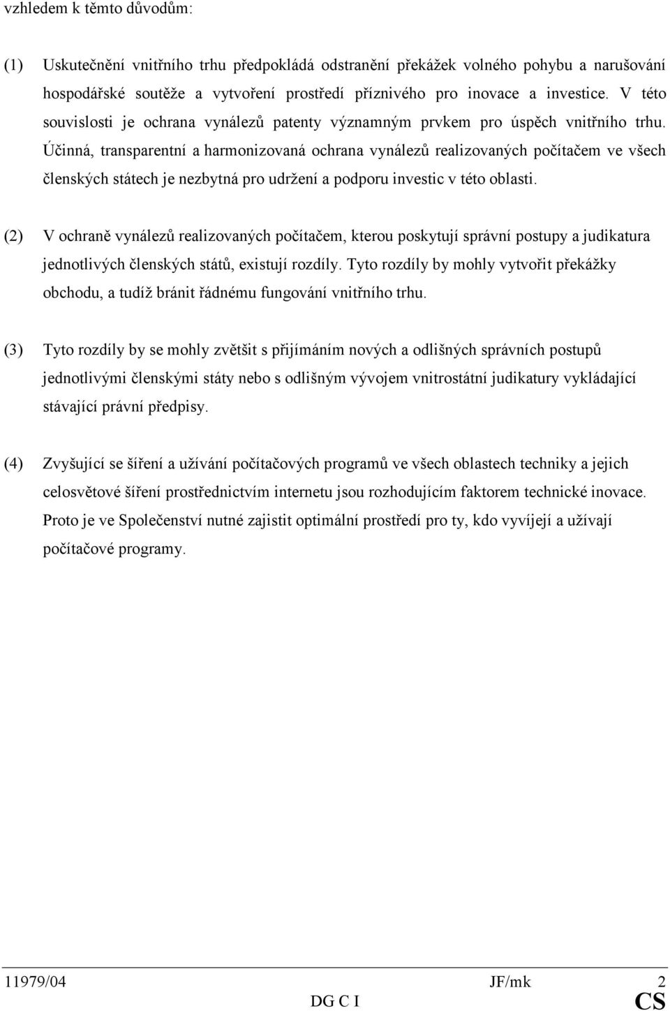 Účinná, transparentní a harmonizovaná ochrana vynálezů realizovaných počítačem ve všech členských státech je nezbytná pro udržení a podporu investic v této oblasti.