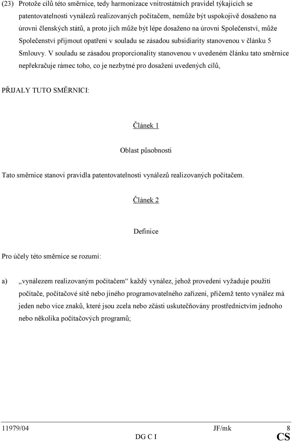 V souladu se zásadou proporcionality stanovenou v uvedeném článku tato směrnice nepřekračuje rámec toho, co je nezbytné pro dosažení uvedených cílů, PŘIJALY TUTO SMĚRNICI: Článek 1 Oblast působnosti