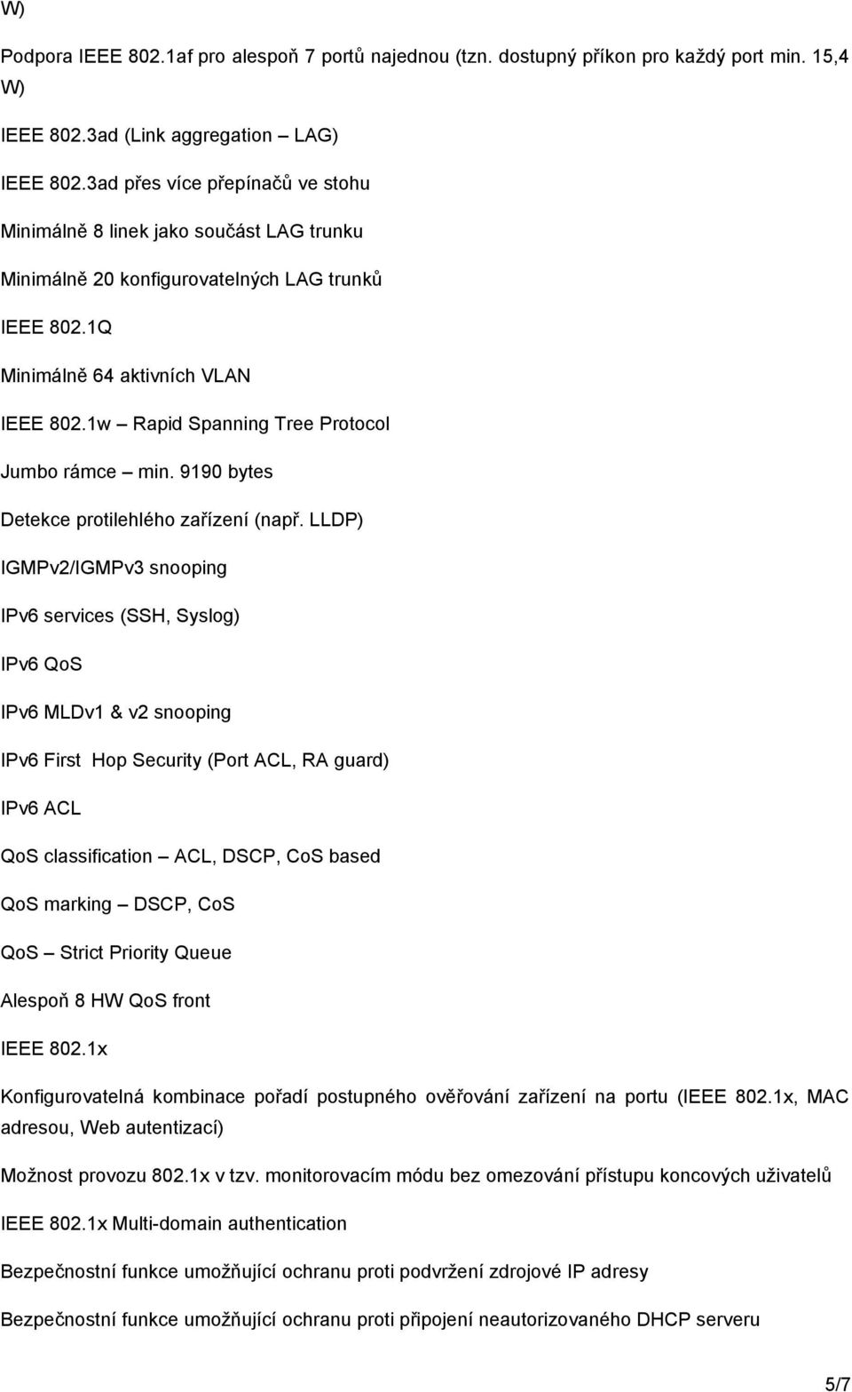 1w Rapid Spanning Tree Protocol Jumbo rámce min. 9190 bytes Detekce protilehlého zařízení (např.