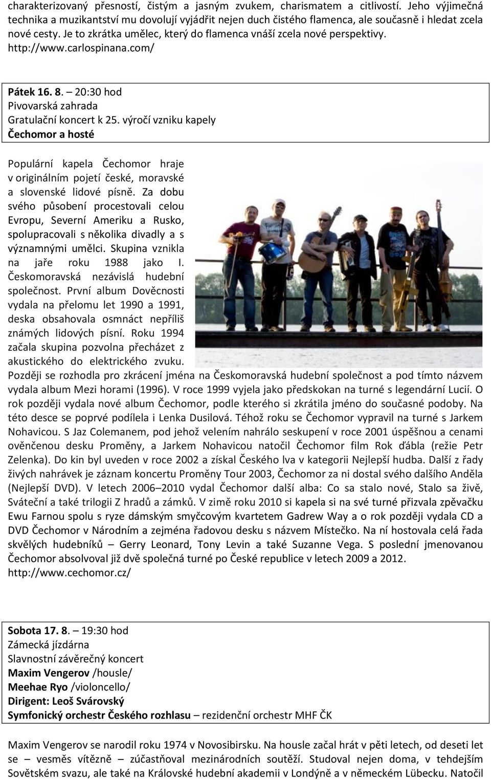 http://www.carlospinana.com/ Pátek 16. 8. 20:30 hod Pivovarská zahrada Gratulační koncert k 25.