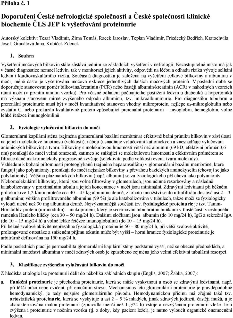 Friedecký Bedřich, Kratochvíla Josef, Granátová Jana, Kubíček Zdenek 1. Souhrn Vyšetření močových bílkovin stále zůstává jedním ze základních vyšetření v nefrologii.