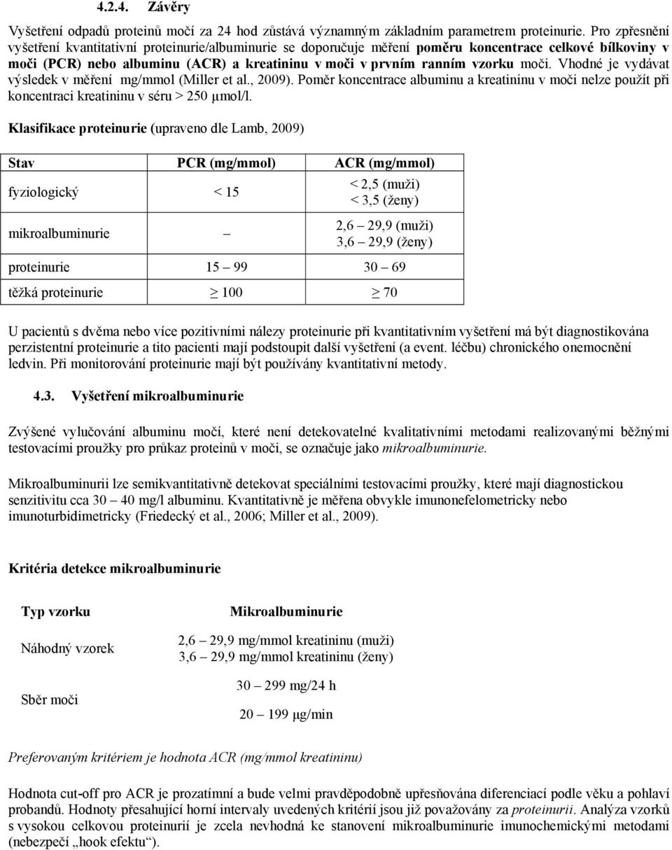 moči. Vhodné je vydávat výsledek v měření mg/mmol (Miller et al., 2009). Poměr koncentrace albuminu a kreatininu v moči nelze použít při koncentraci kreatininu v séru > 250 µmol/l.