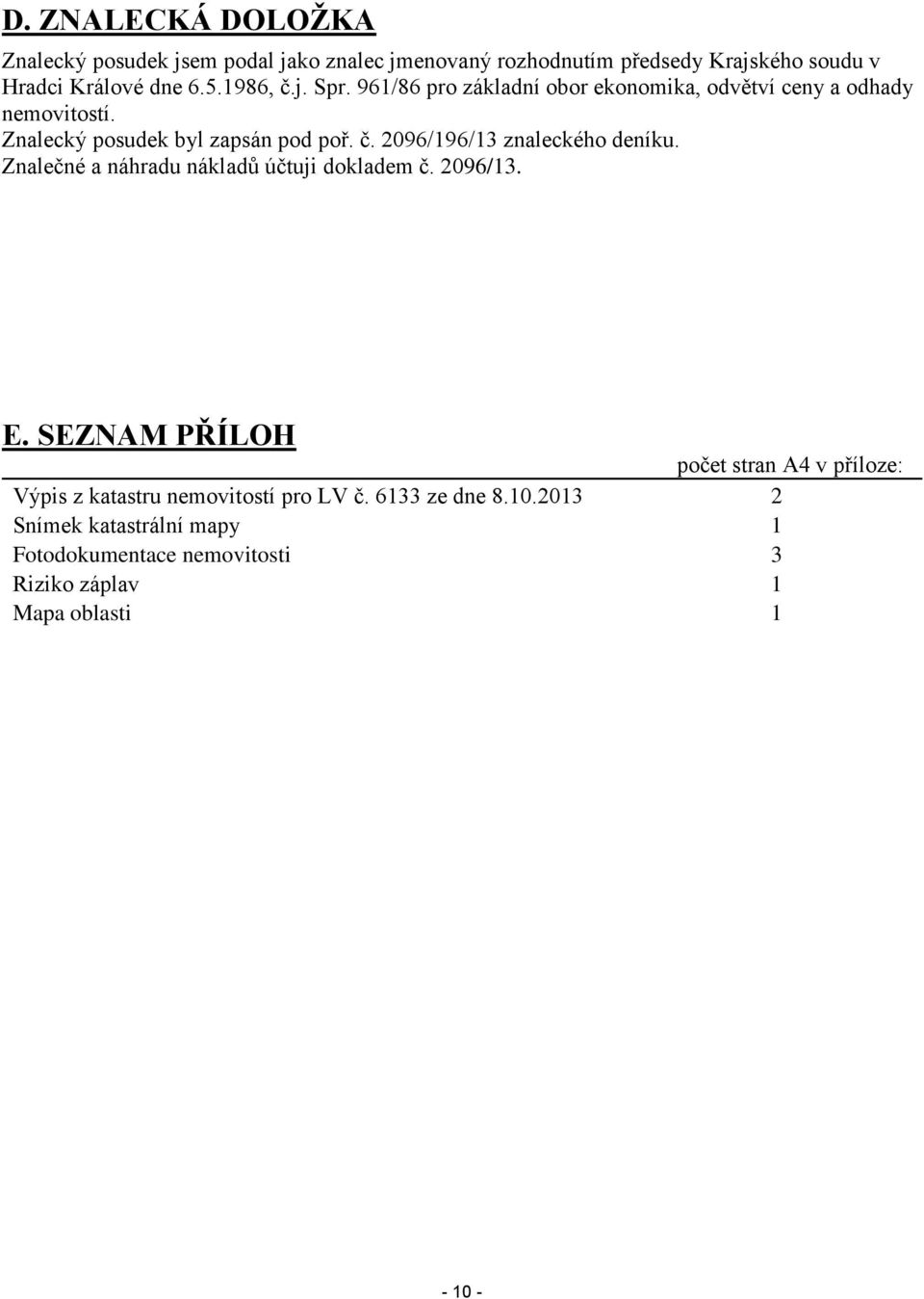 Znalečné a náhradu nákladů účtuji dokladem č. 2096/13. E. SEZNAM PŘÍLOH počet stran A4 v příloze: Výpis z katastru nemovitostí pro LV č.