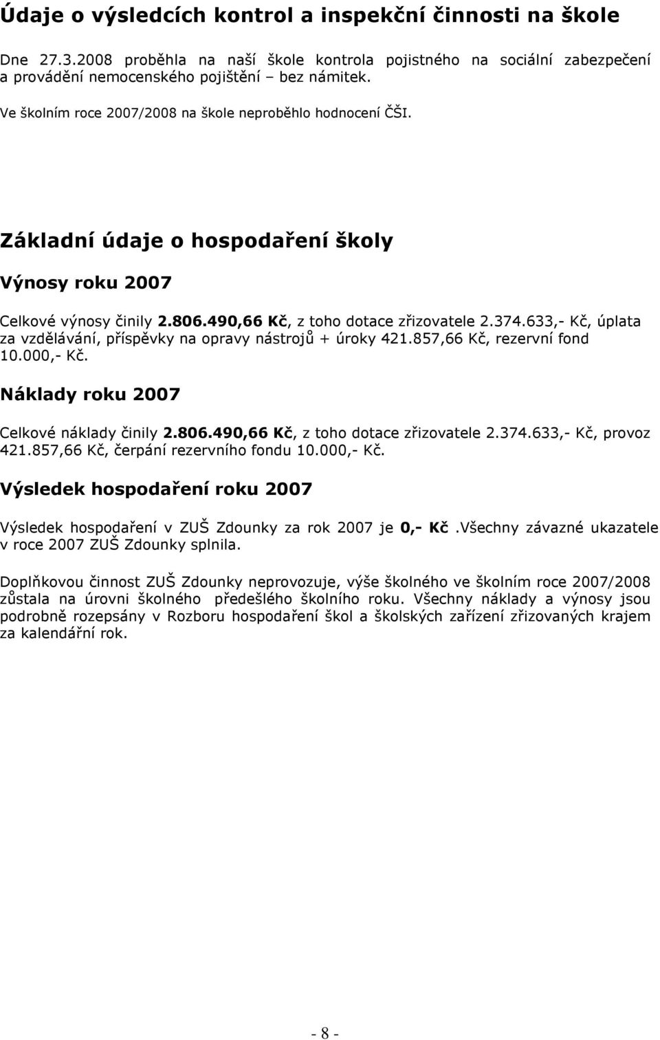 633,- Kč, úplata za vzdělávání, příspěvky na opravy nástrojů + úroky 421.857,66 Kč, rezervní fond 10.000,- Kč. Náklady roku 2007 Celkové náklady činily 2.806.490,66 Kč, z toho dotace zřizovatele 2.