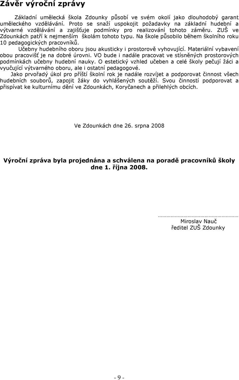 Na škole působilo během školního roku 10 pedagogických pracovníků. Učebny hudebního oboru jsou akusticky i prostorově vyhovující. Materiální vybavení obou pracovišť je na dobré úrovni.