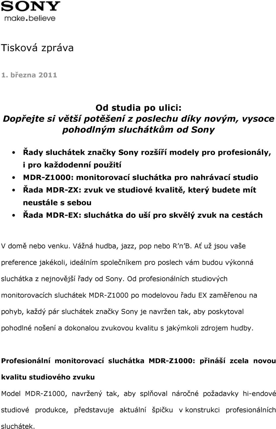 použití MDR-Z1000: monitorovací sluchátka pro nahrávací studio Řada MDR-ZX: zvuk ve studiové kvalitě, který budete mít neustále s sebou Řada MDR-EX: sluchátka do uší pro skvělý zvuk na cestách V domě