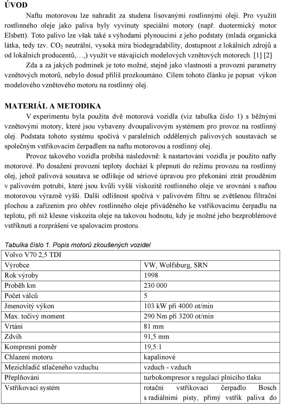 CO 2 neutrální, vysoká míra biodegradability, dostupnost z lokálních zdrojů a od lokálních producentů,,) využít ve stávajících modelových vznětových motorech.